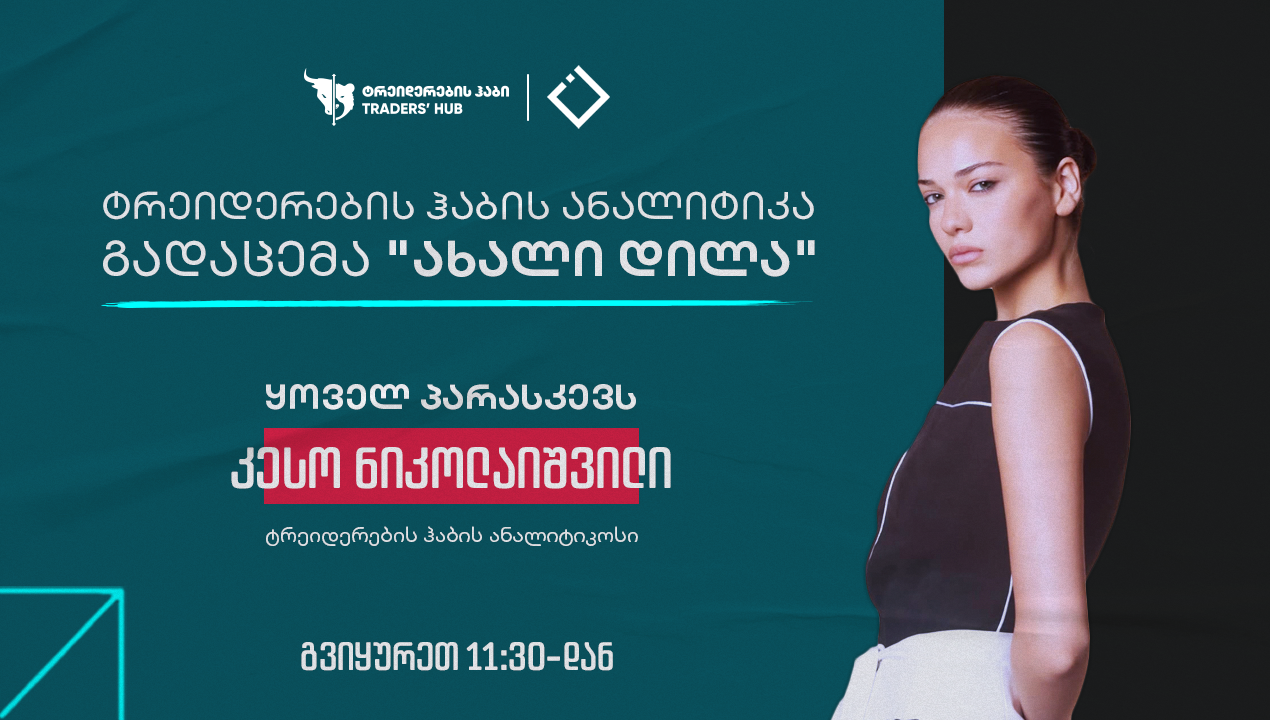 „ახალი დილა“ | ტრეიდერების ჰაბის ანალიტიკა: კვირის შეჯამება — კესო ნიკოლაიშვილი